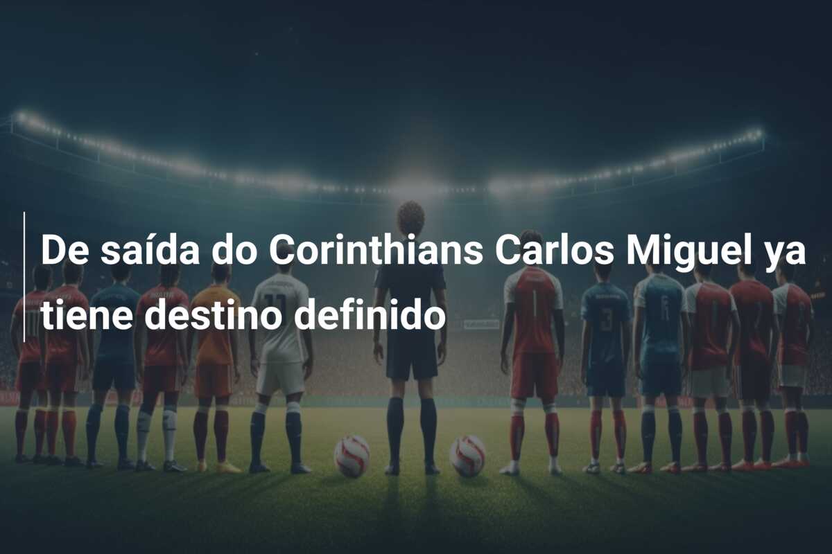 De saída do Corinthians Carlos Miguel ya tiene destino definido