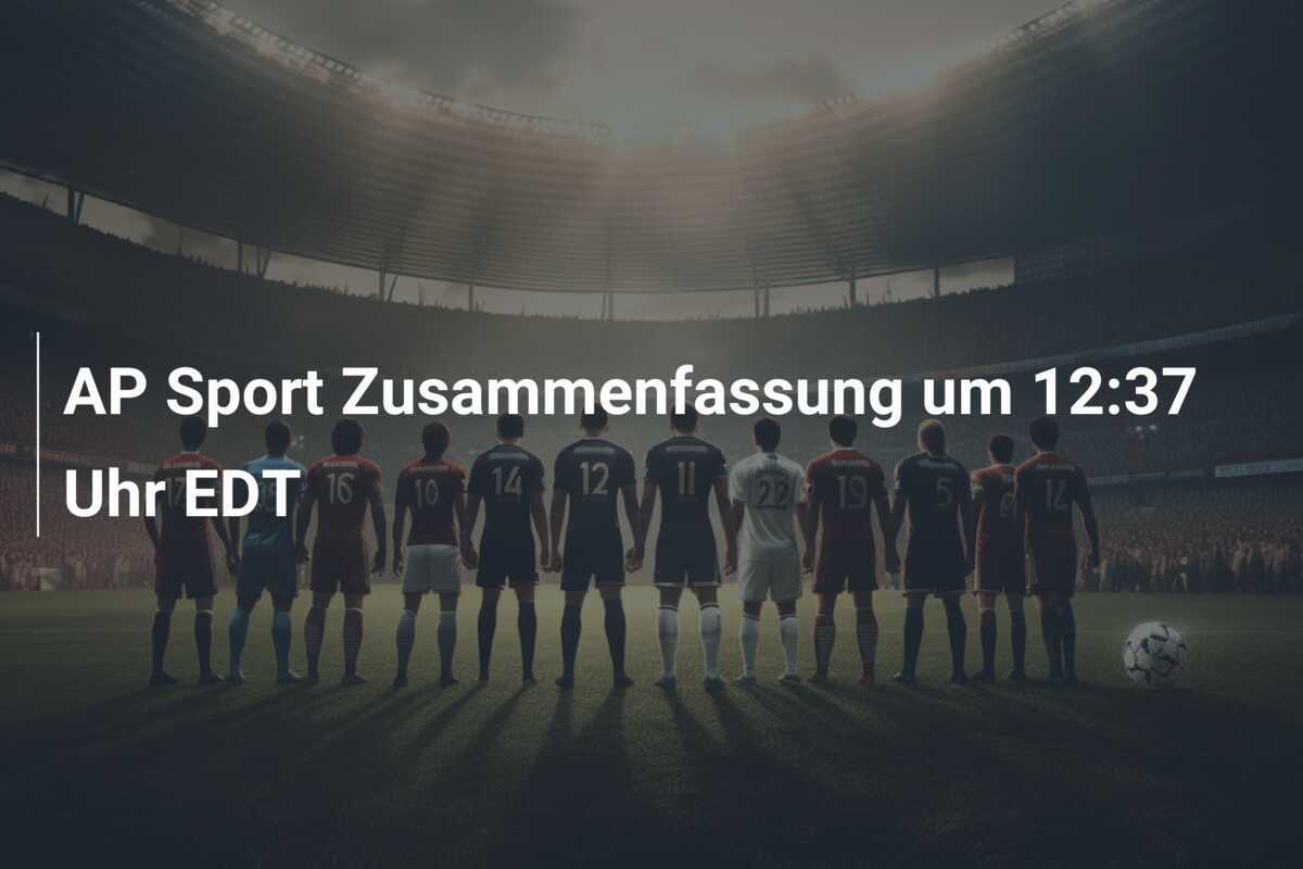 AP Sport Zusammenfassung um 12:37 Uhr EDT