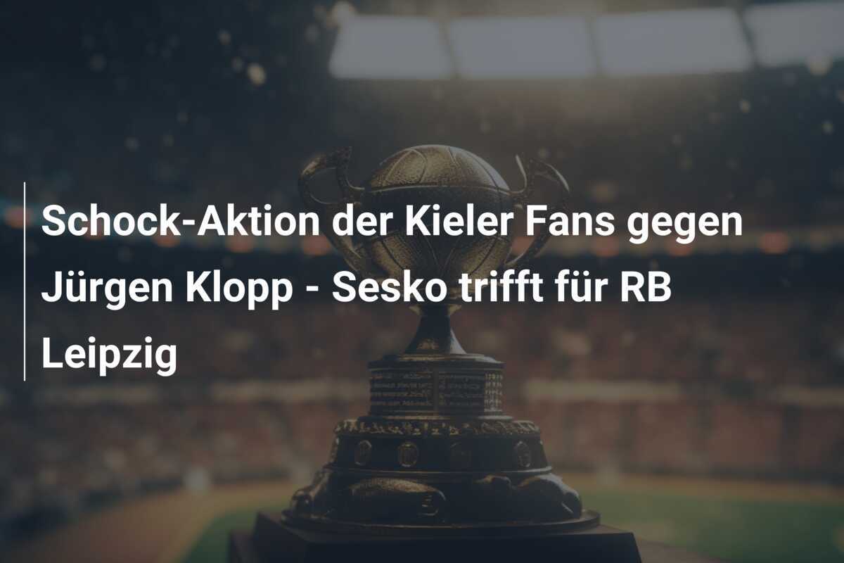 Schock-Aktion der Kieler Fans gegen Jürgen Klopp - Sesko trifft für RB Leipzig
