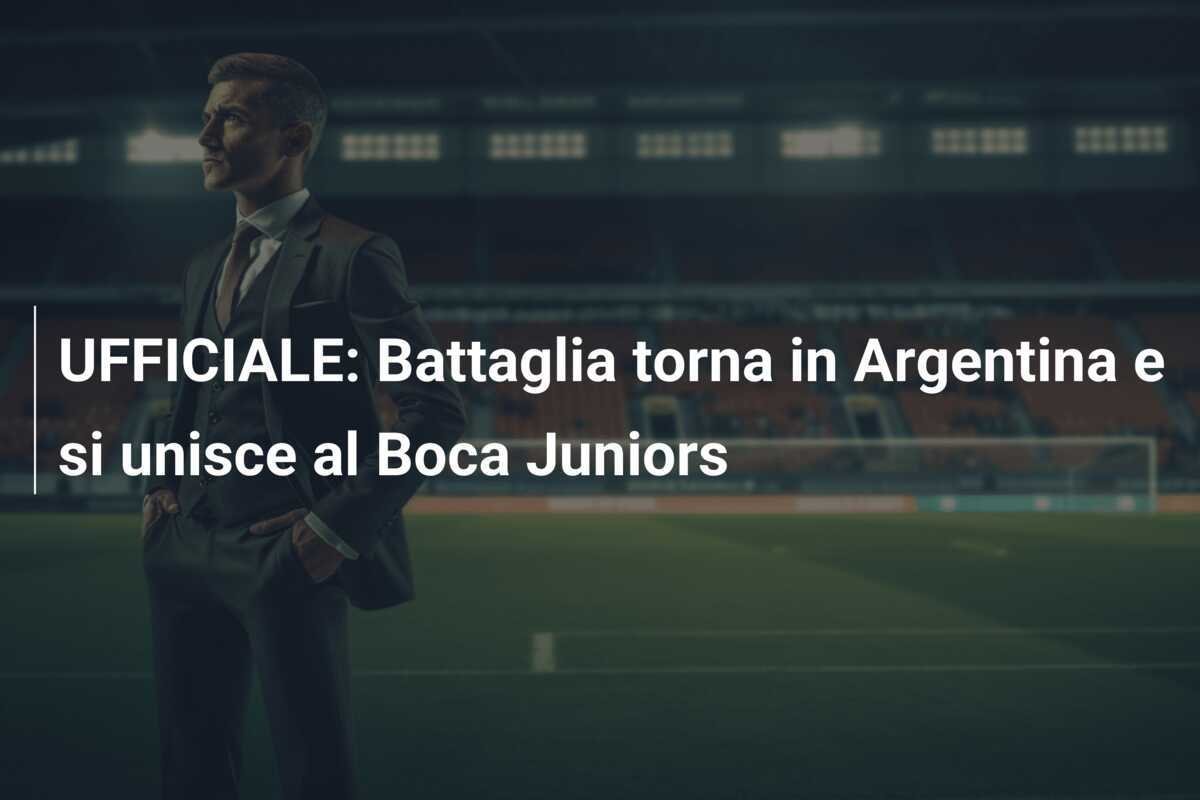 UFFICIALE: Battaglia torna in Argentina e si unisce al Boca Juniors