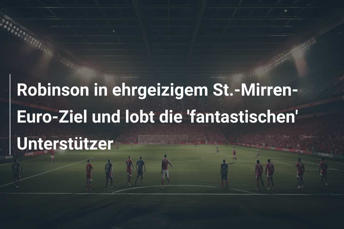 Robinson in ehrgeizigem St.-Mirren-Euro-Ziel und lobt die ‘fantastischen’ Unterstützer