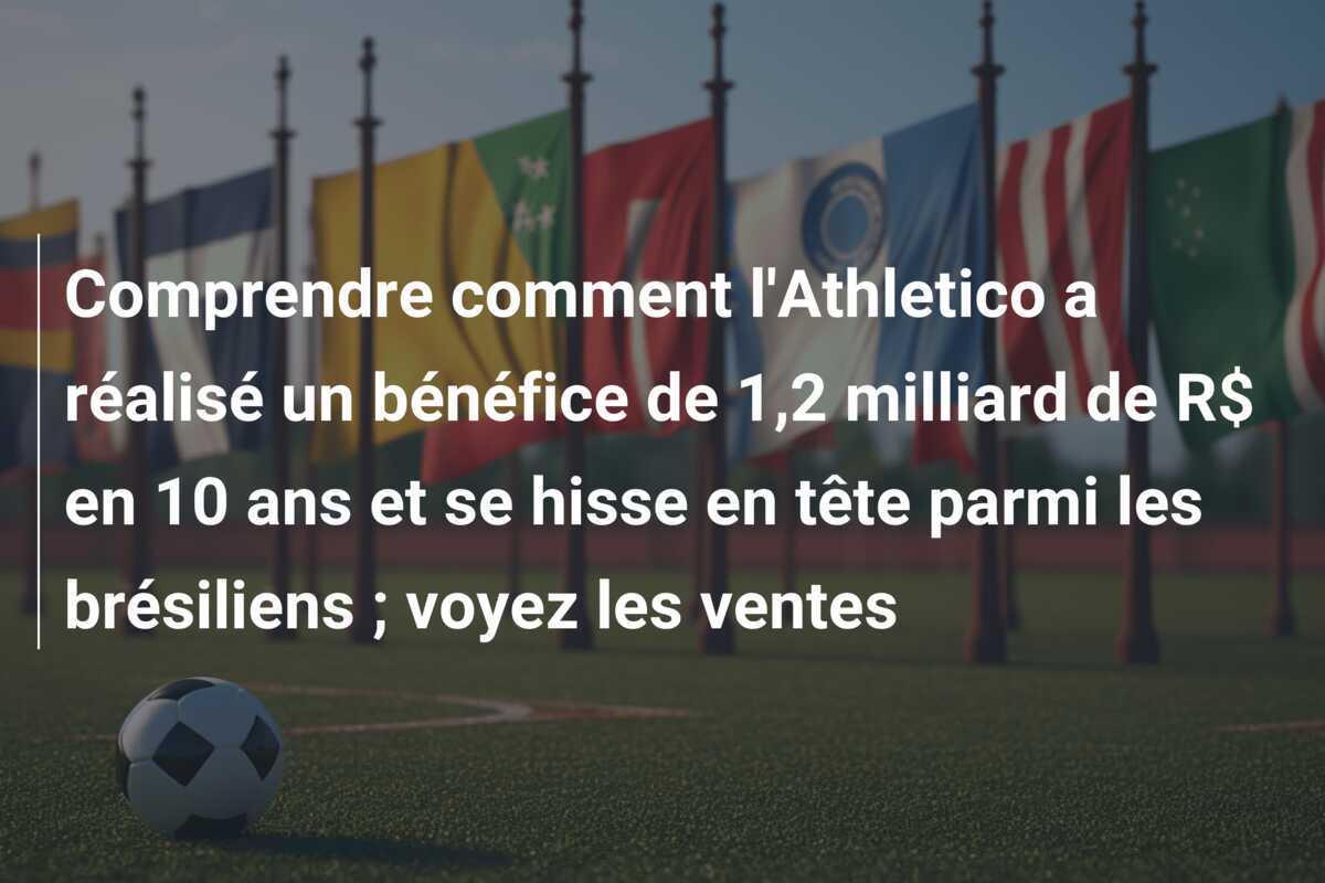 Comprendre comment l'Athletico a réalisé un bénéfice de 1,2 milliard de R$ en 10 ans et se hisse en tête parmi les brésiliens ; voyez les ventes