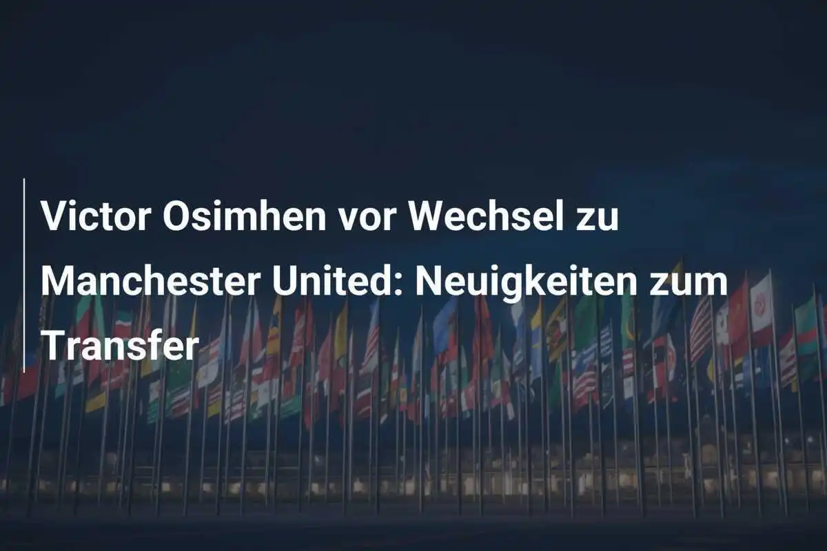 Victor Osimhen vor Wechsel zu Manchester United: Neuigkeiten zum Transfer