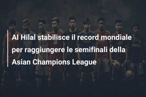 Al Hilal stabilisce il record mondiale per raggiungere le semifinali della Asian Champions League