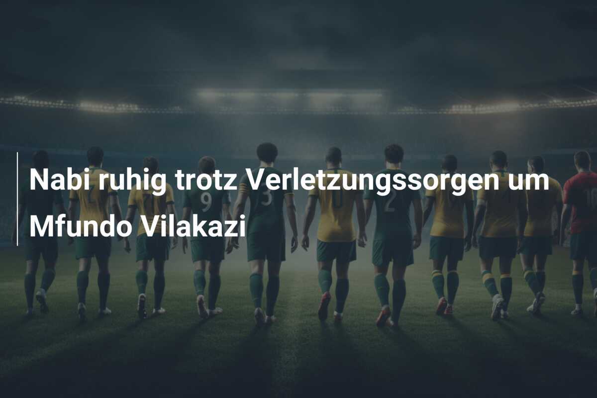Nabi ruhig trotz Verletzungssorgen um Mfundo Vilakazi