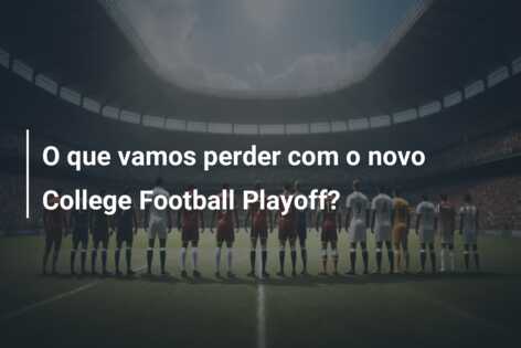 O que vamos perder com o novo College Football Playoff?