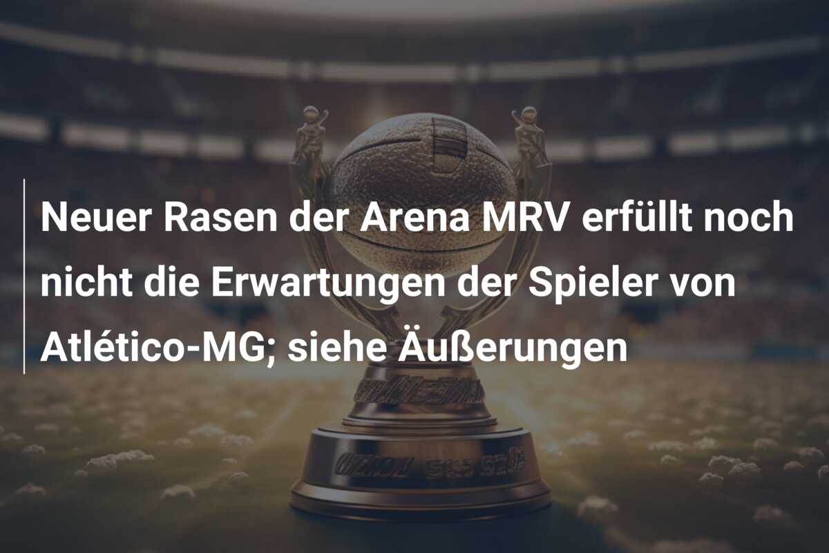Neuer Rasen der Arena MRV erfüllt noch nicht die Erwartungen der Spieler von Atlético-MG; siehe Äußerungen
