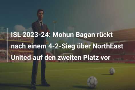 ISL 2023-24: Mohun Bagan rückt nach einem 4-2-Sieg über NorthEast United auf den zweiten Platz vor