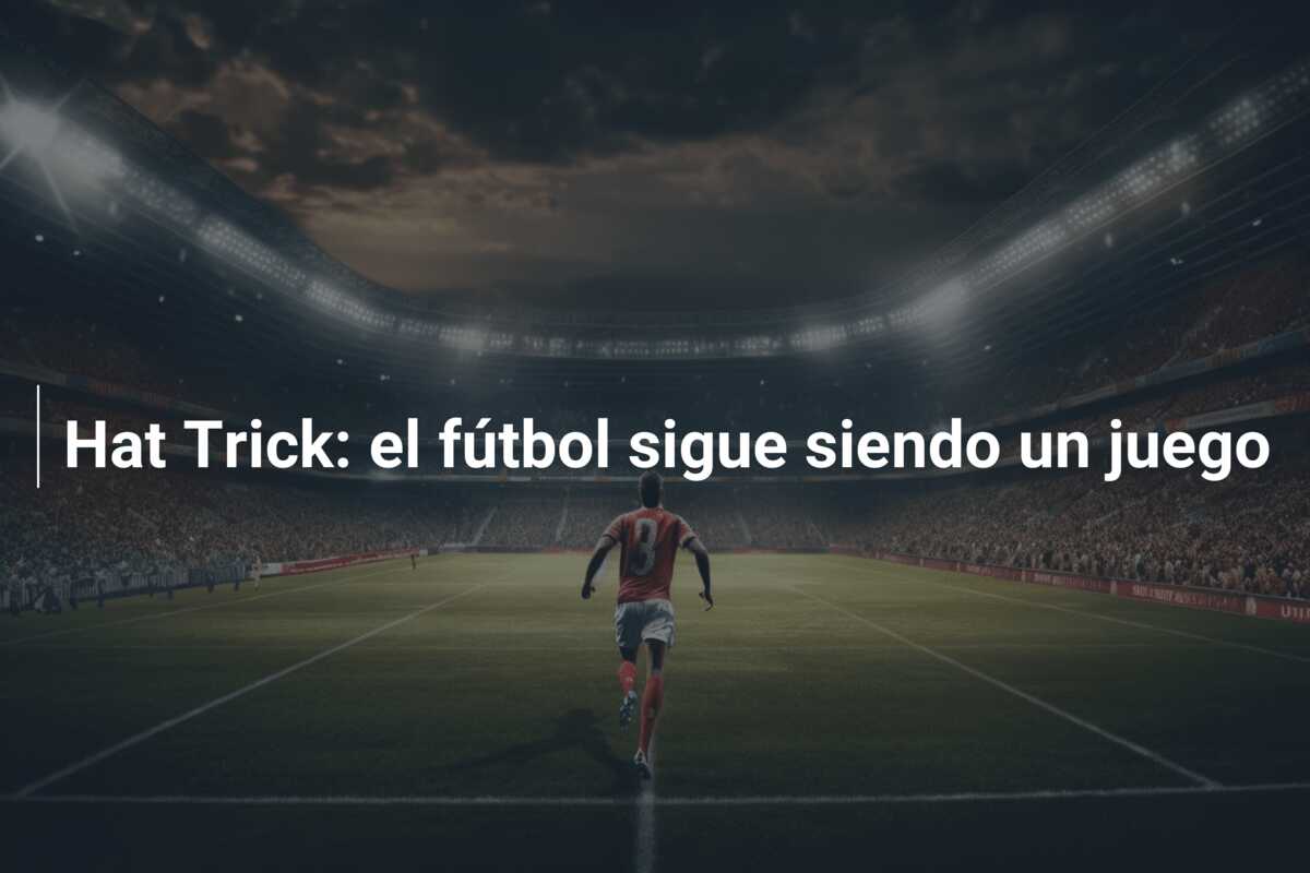 Hat Trick: el fútbol sigue siendo un juego