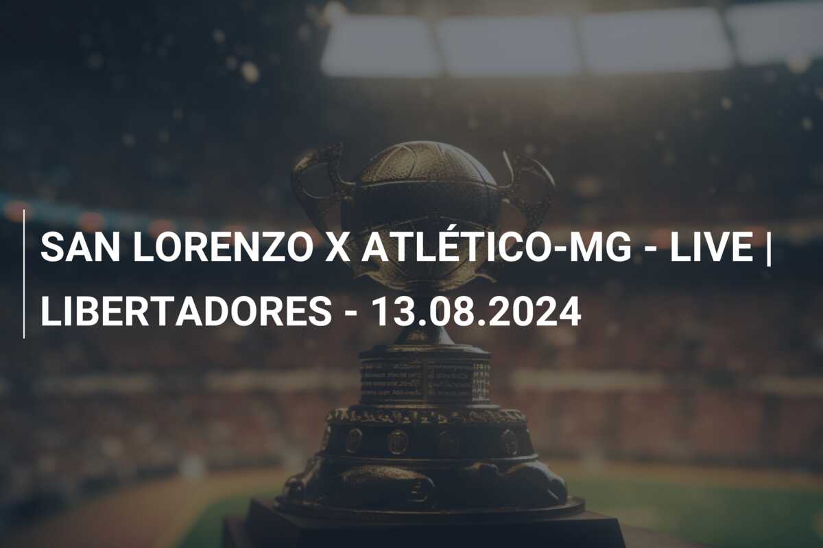 SAN LORENZO X ATLÉTICO-MG – LIVE | LIBERTADORES – 13.08.2024