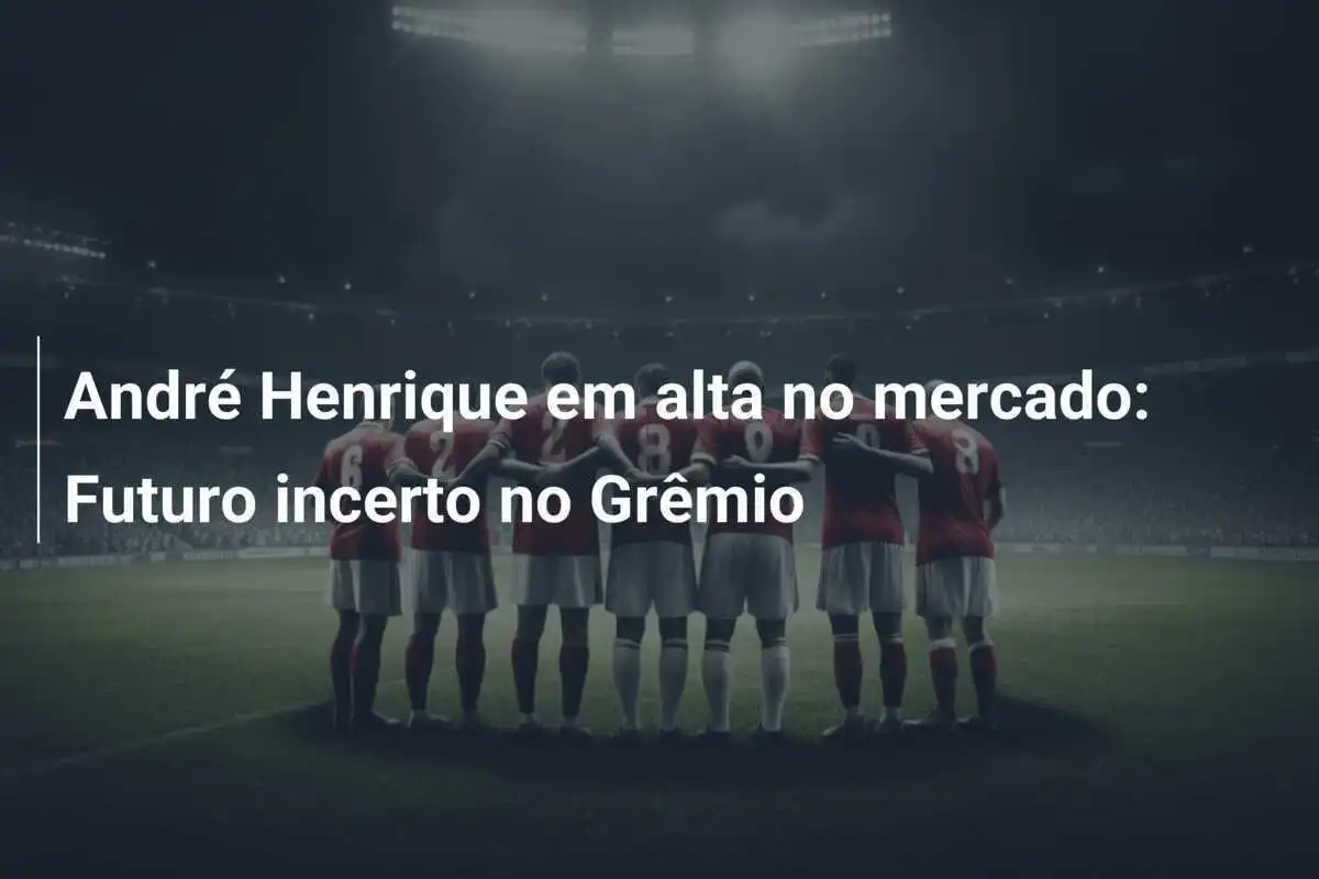 André Henrique em alta no mercado: Futuro incerto no Grêmio