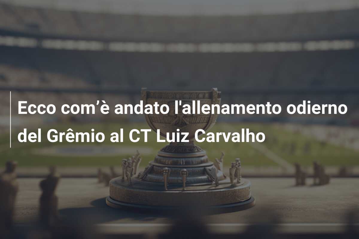 Ecco com’è andato l'allenamento odierno del Grêmio al CT Luiz Carvalho