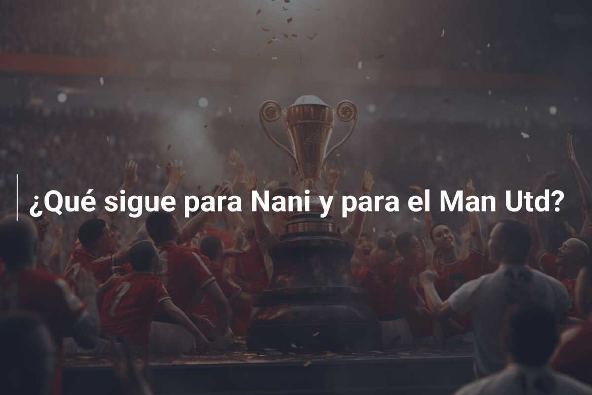 ¿Qué sigue para Nani y para el Man Utd?