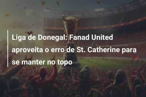 Liga de Donegal: Fanad United aproveita o erro de St. Catherine para se manter no topo