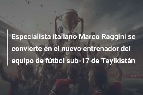 Especialista italiano Marco Raggini se convierte en el nuevo entrenador del equipo de fútbol sub-17 de Tayikistán
