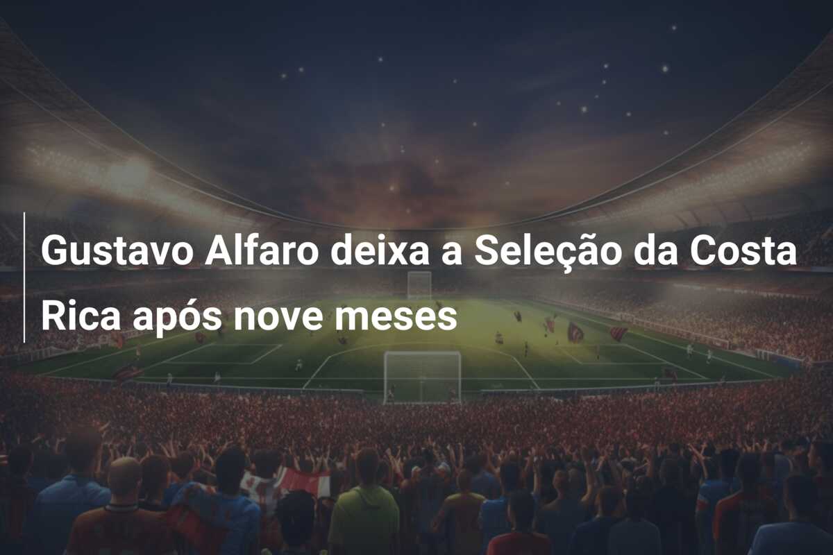 Gustavo Alfaro deixa a Seleção da Costa Rica após nove meses