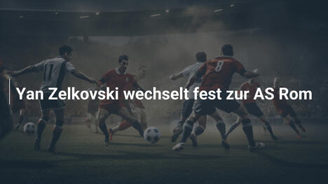 Yan Zelkovski wechselt fest zur AS Rom