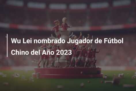 Wu Lei nombrado Jugador de Fútbol Chino del Año 2023