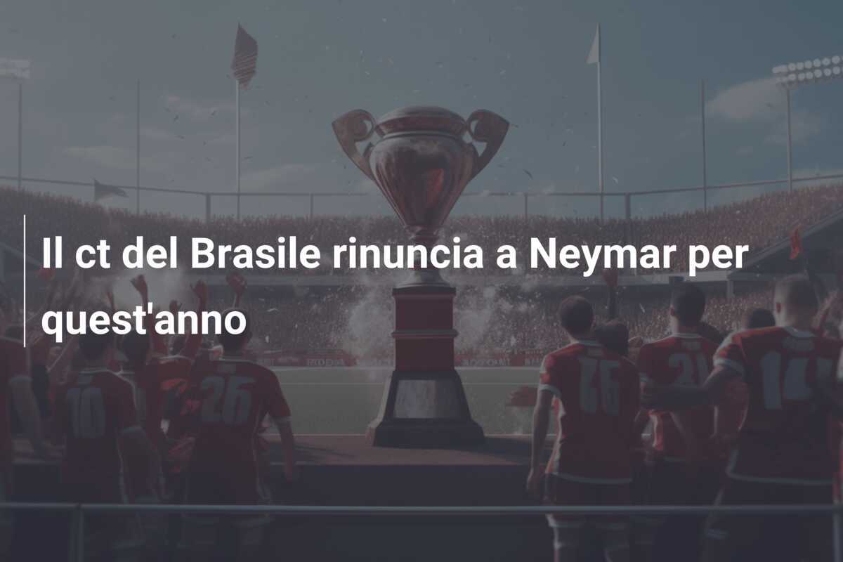 Il ct del Brasile rinuncia a Neymar per quest'anno