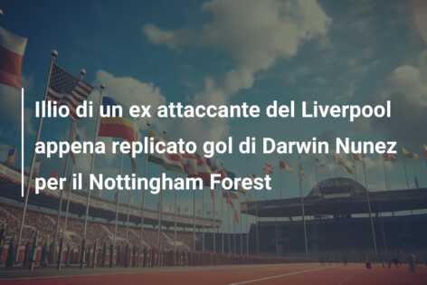 Illio di un ex attaccante del Liverpool appena replicato gol di Darwin Nunez per il Nottingham Forest