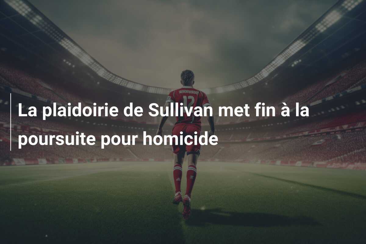 La plaidoirie de Sullivan met fin à la poursuite pour homicide