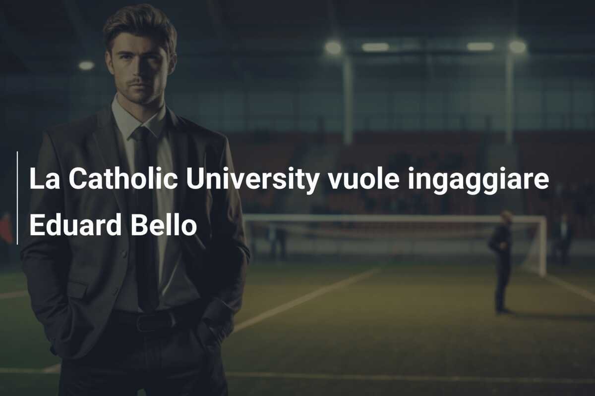 La Catholic University vuole ingaggiare Eduard Bello