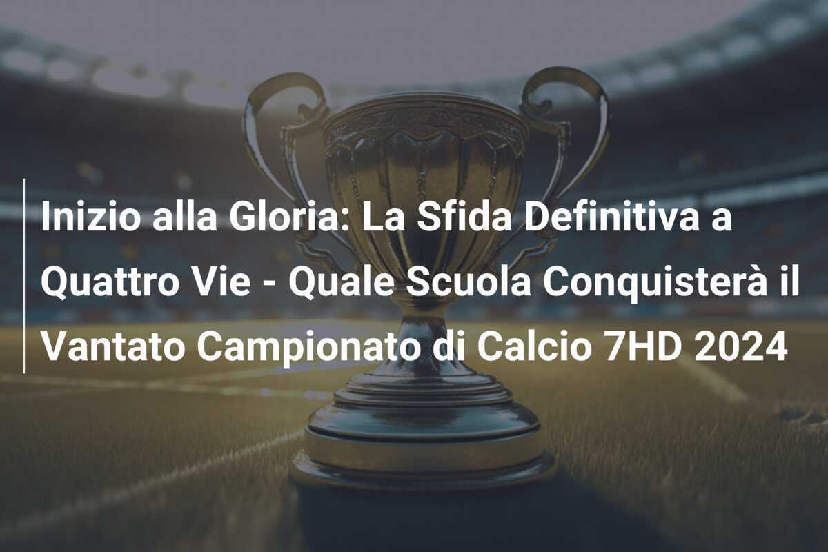 Inizio alla Gloria: La Sfida Definitiva a Quattro Vie - Quale Scuola Conquisterà il Vantato Campionato di Calcio 7HD 2024