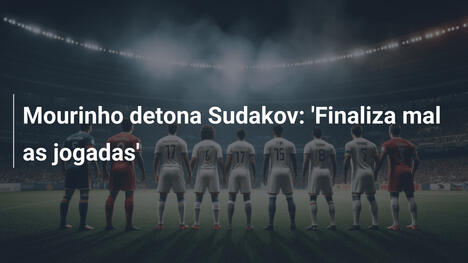 Mourinho detona Sudakov: 'Finaliza mal as jogadas'