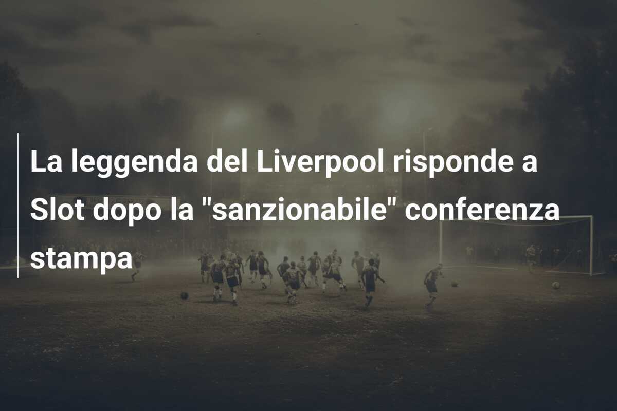 La leggenda del Liverpool risponde a Slot dopo la "sanzionabile" conferenza stampa