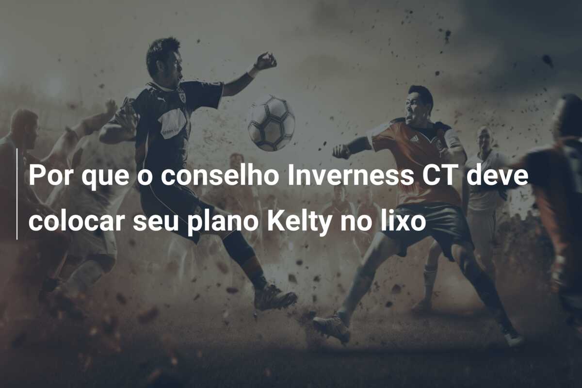 Por que o conselho Inverness CT deve colocar seu plano Kelty no lixo