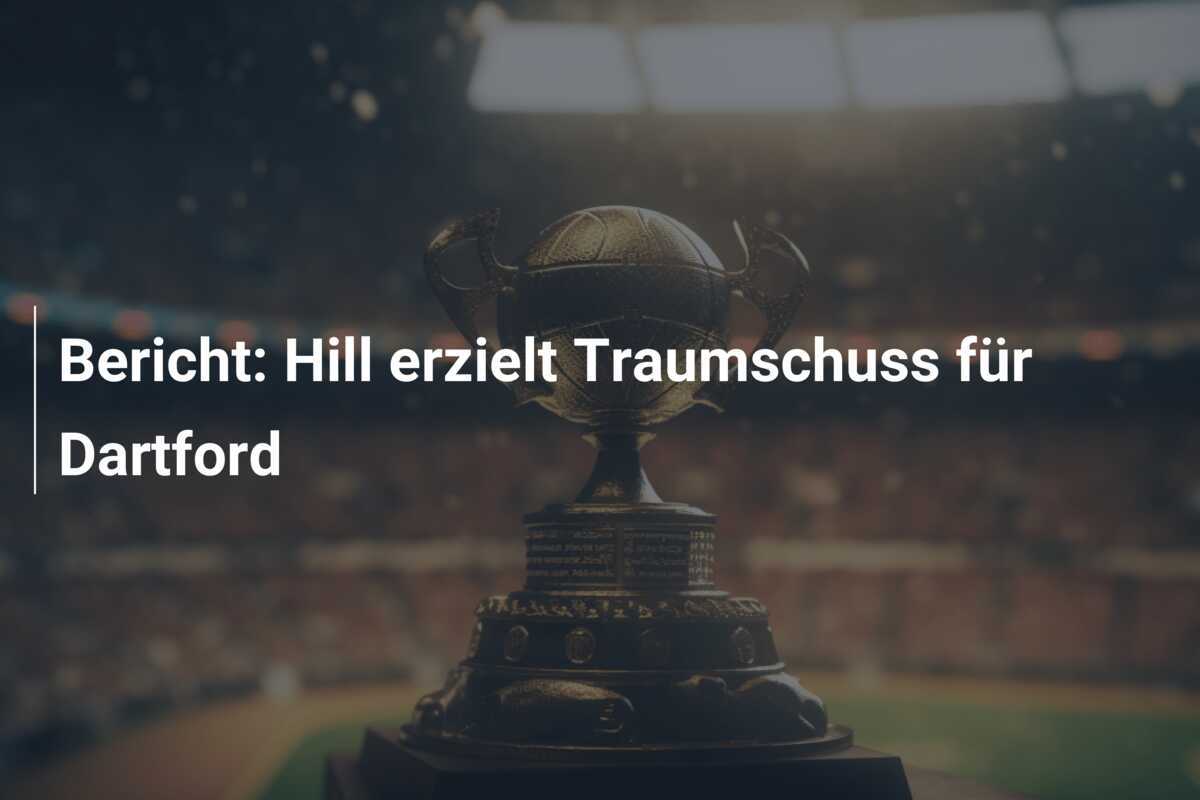 Bericht: Hill erzielt Traumschuss für Dartford