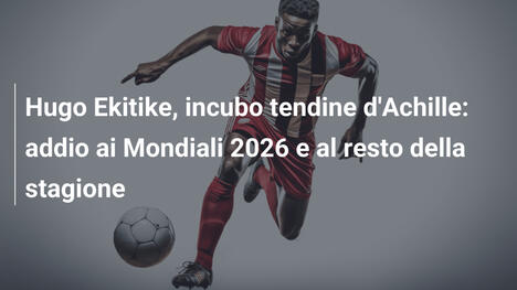 Hugo Ekitike, incubo tendine d'Achille: addio ai Mondiali 2026 e al resto della stagione