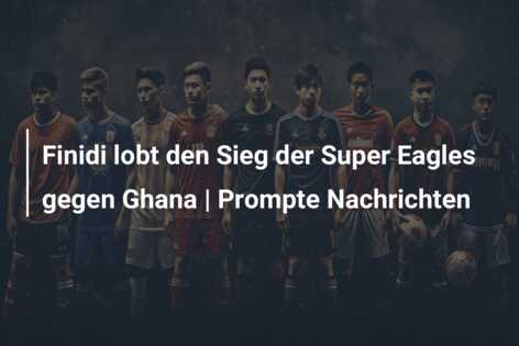 Finidi lobt den Sieg der Super Eagles gegen Ghana | Prompte Nachrichten