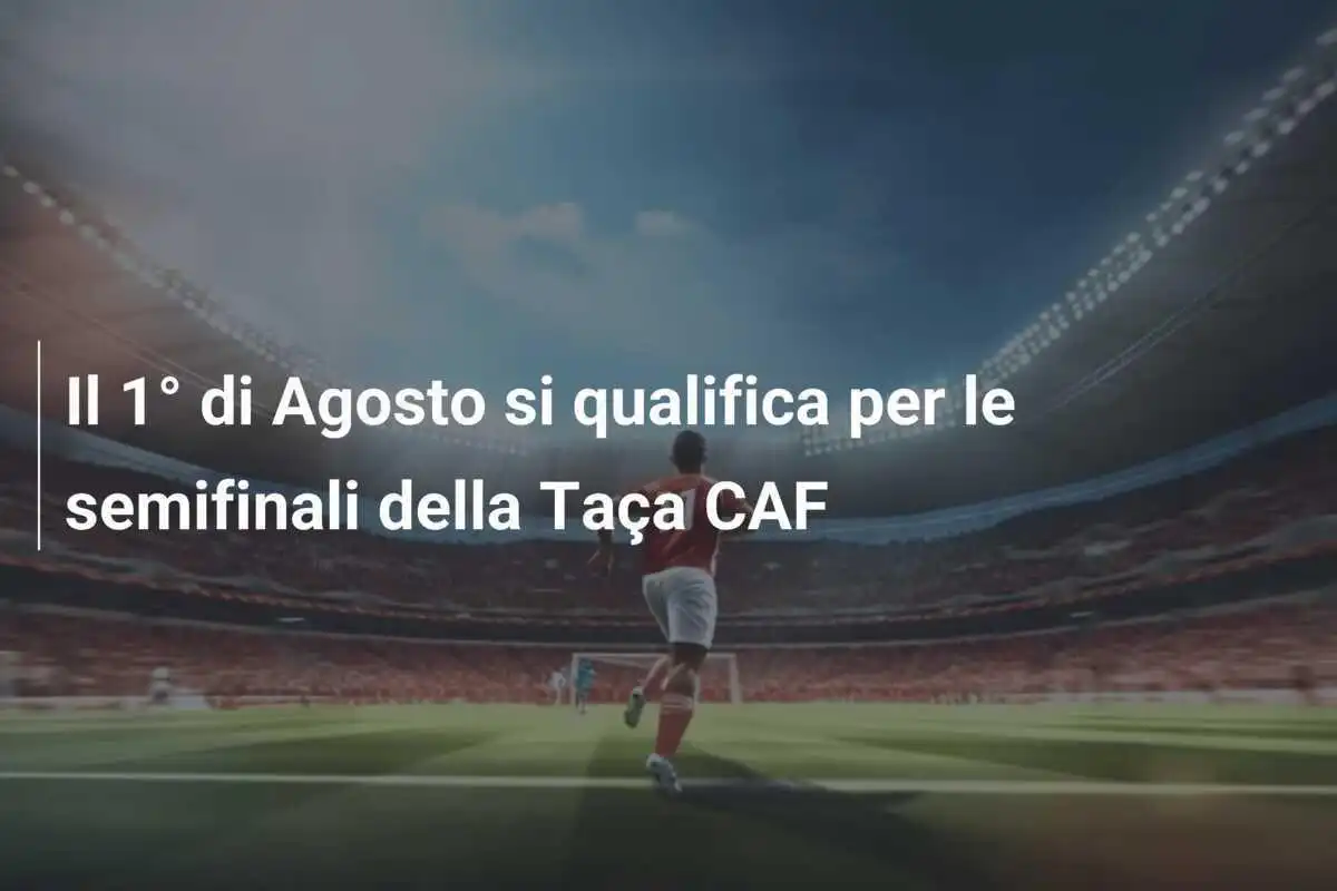 Il 1° di Agosto si qualifica per le semifinali della Taça CAF