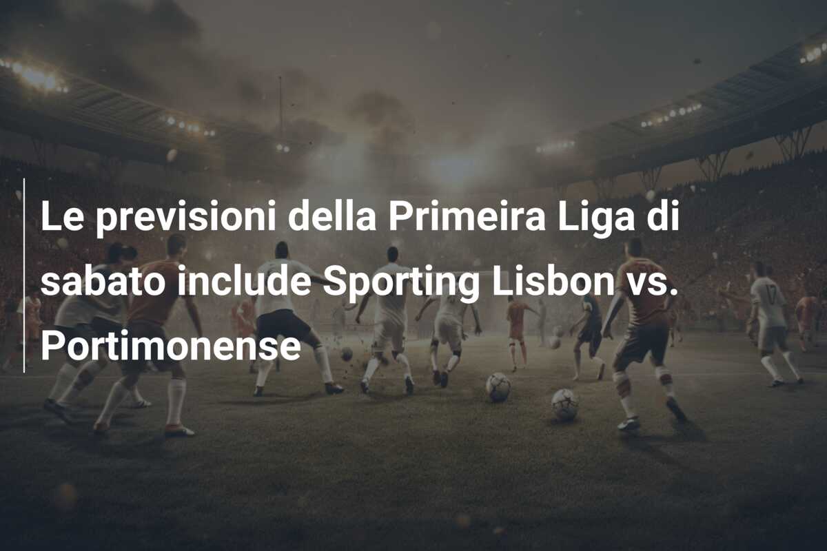 Le previsioni della Primeira Liga di sabato include Sporting Lisbon vs. Portimonense