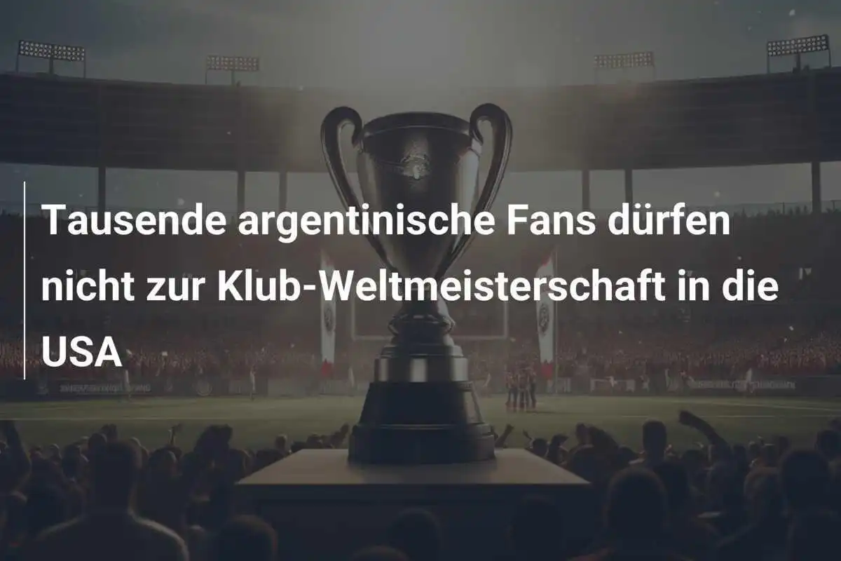 Tausende argentinische Fans dürfen nicht zur Klub-Weltmeisterschaft in die USA