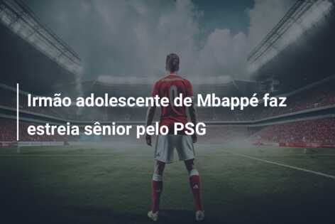 Irmão adolescente de Mbappé faz estreia sênior pelo PSG