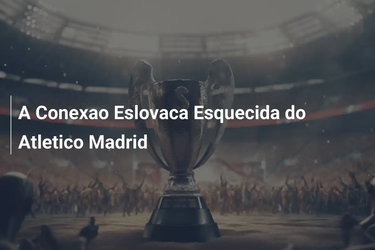 A Conexao Eslovaca Esquecida do Atletico Madrid
