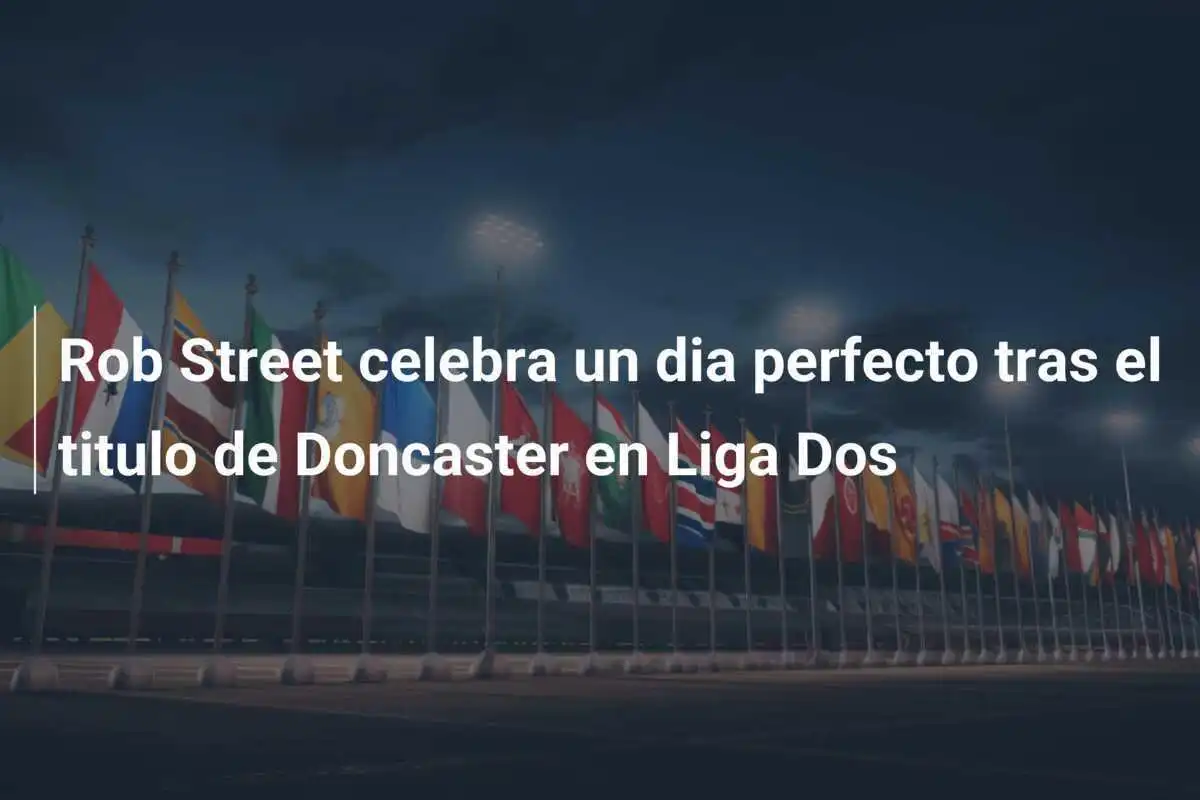 Rob Street celebra un dia perfecto tras el titulo de Doncaster en Liga Dos