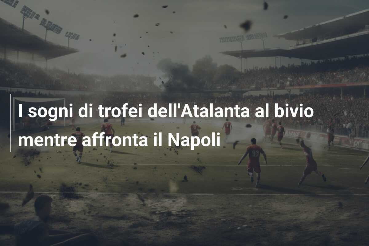 I sogni di trofei dell'Atalanta al bivio mentre affronta il Napoli