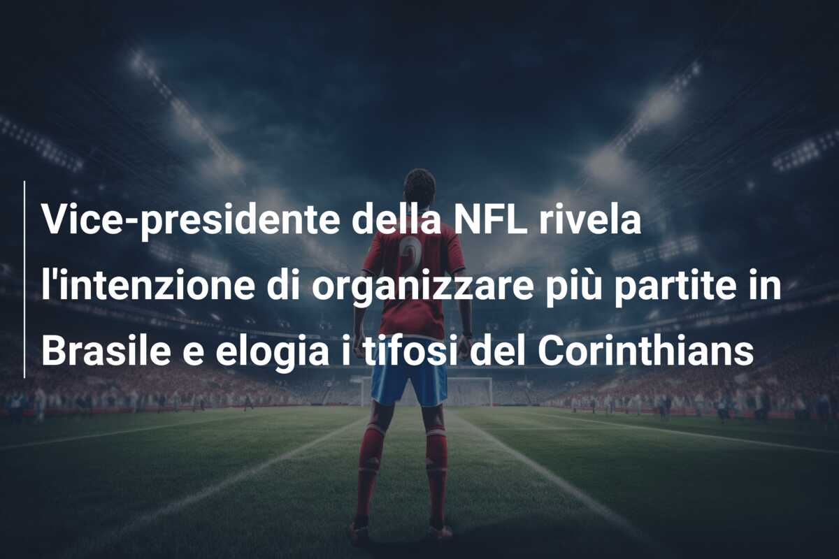 Vice-presidente della NFL rivela l’intenzione di organizzare più partite in Brasile e elogia i tifosi del Corinthians