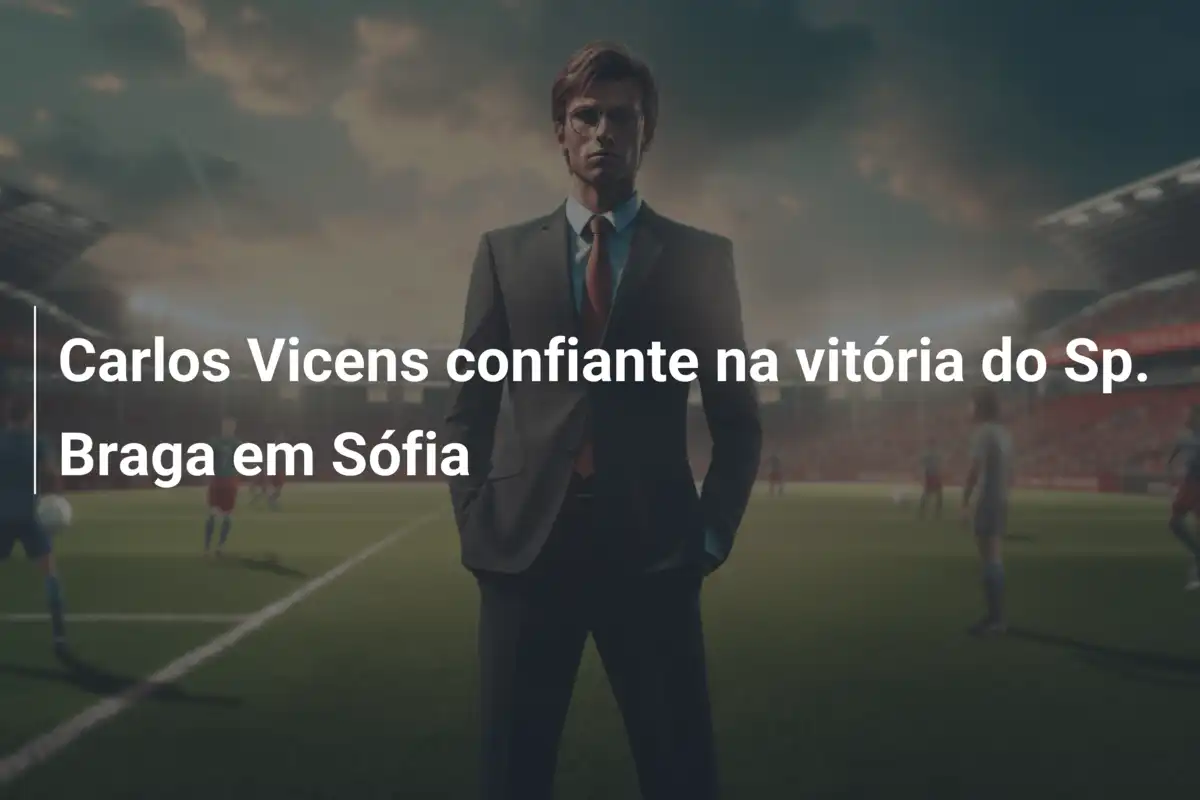 Carlos Vicens confiante na vitória do Sp. Braga em Sófia