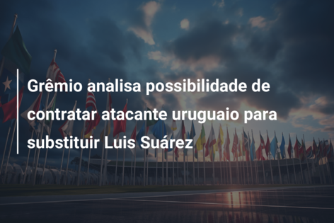 Grêmio analisa possibilidade de contratar atacante uruguaio para substituir Luis Suárez