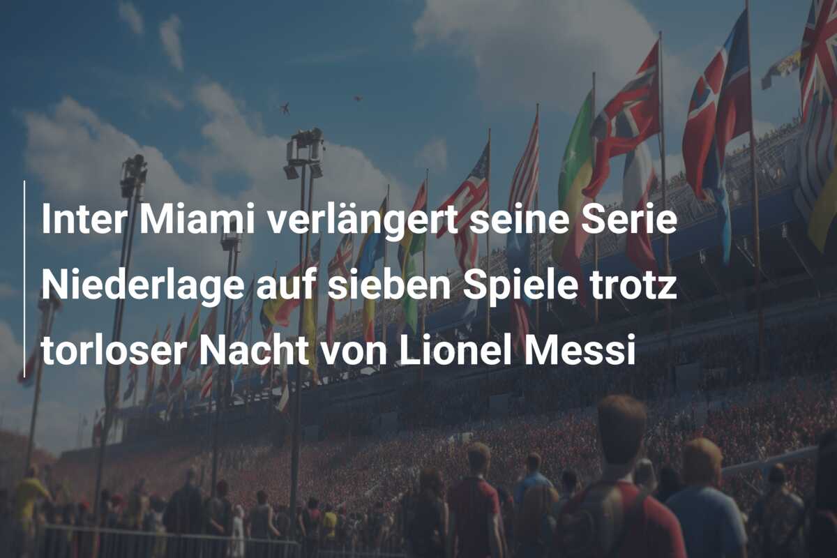 Inter Miami verlängert seine Serie Niederlage auf sieben Spiele trotz torloser Nacht von Lionel Messi