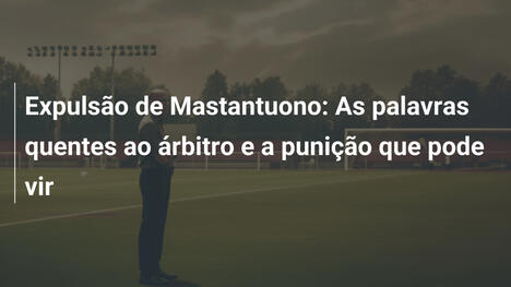 Expulsão de Mastantuono: As palavras quentes ao árbitro e a punição que pode vir
