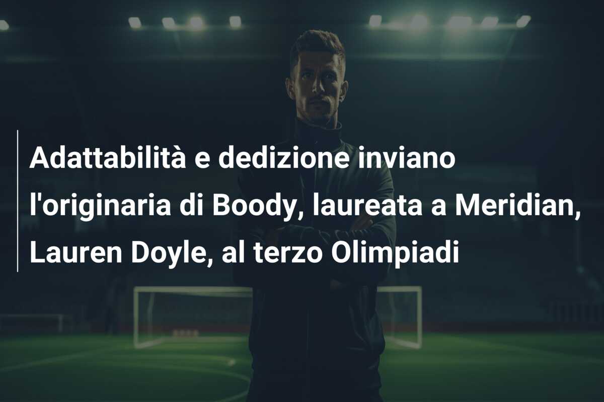 Adattabilità e dedizione inviano l’originaria di Boody, laureata a Meridian, Lauren Doyle, al terzo Olimpiadi