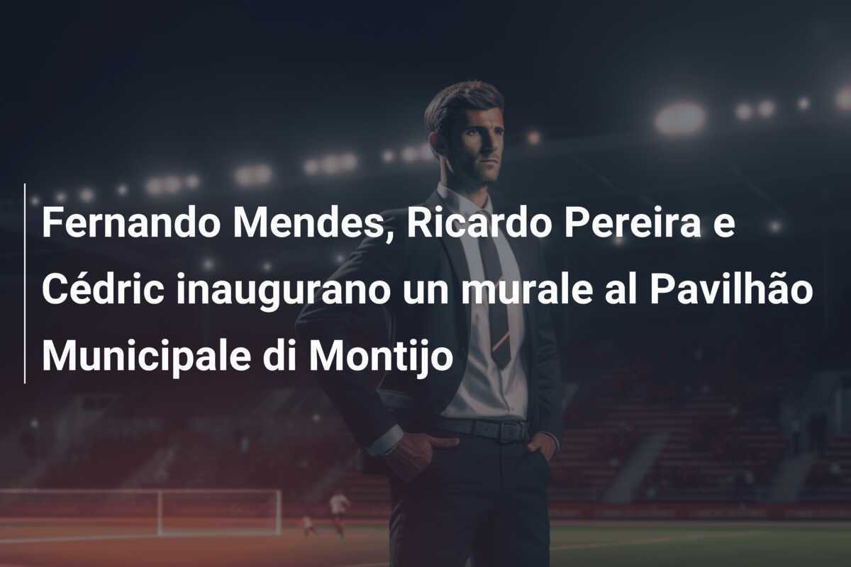 Fernando Mendes, Ricardo Pereira e Cédric inaugurano un murale al Pavilhão Municipale di Montijo