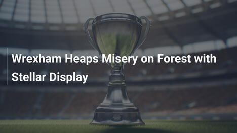 Wrexham Aplasta a Forest con Despliegue Estelar