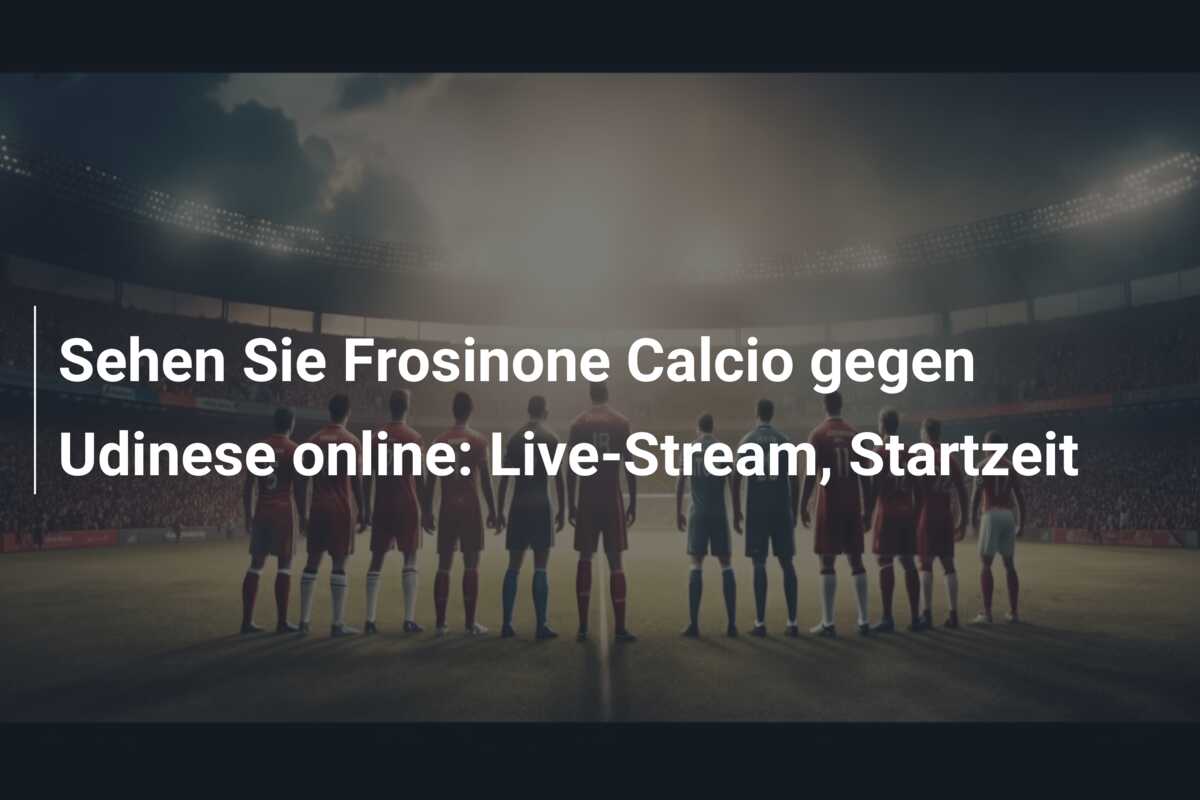 Sehen Sie Frosinone Calcio gegen Udinese online: Live-Stream, Startzeit