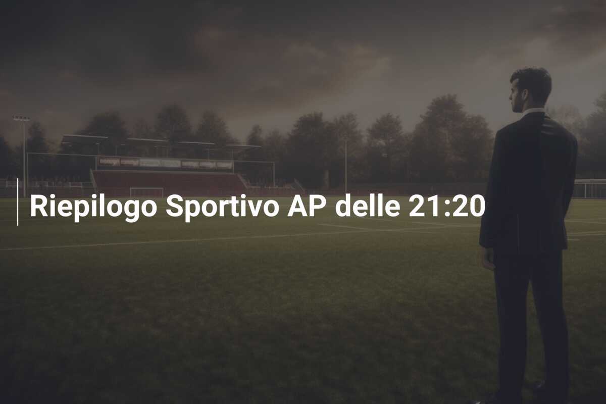Riepilogo Sportivo AP delle 21:20
